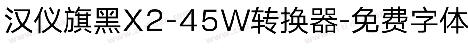 汉仪旗黑X2-45W转换器字体转换