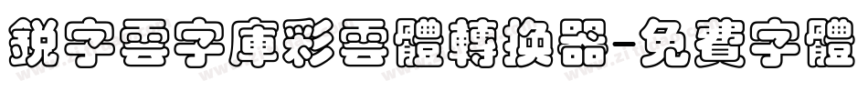 锐字云字库彩云体转换器字体转换