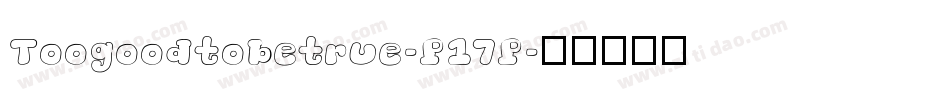 Toogoodtobetrue-P17P字体转换