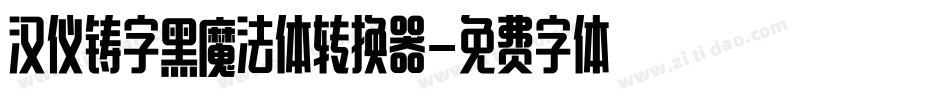 汉仪铸字黑魔法体转换器字体转换
