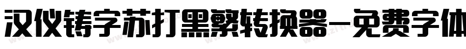 汉仪铸字苏打黑繁转换器字体转换