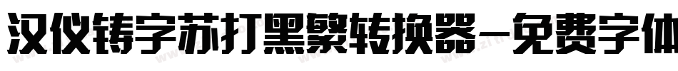 汉仪铸字苏打黑繁转换器字体转换