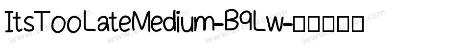 ItsTooLateMedium-B9Lw字体转换