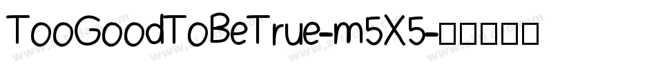 TooGoodToBeTrue-m5X5字体转换