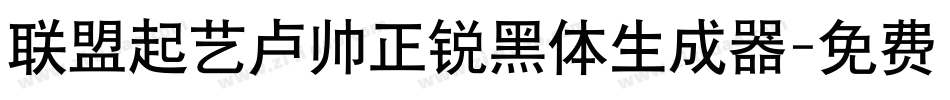联盟起艺卢帅正锐黑体生成器字体转换
