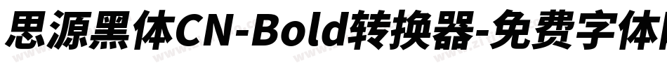 思源黑体CN-Bold转换器字体转换