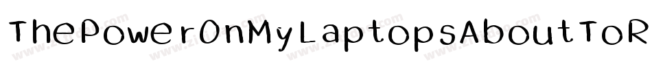 ThePowerOnMyLaptopsAboutToRunOutToo-8ryz字体转换 ThePowerOnMyLaptopsAboutToRunOutToo-8ryz字体转换
