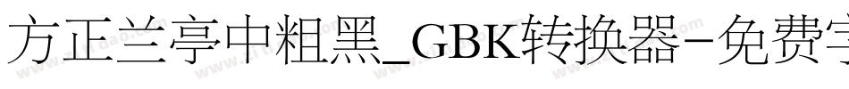 方正兰亭中粗黑_GBK转换器字体转换
