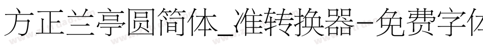 方正兰亭圆简体_准转换器字体转换