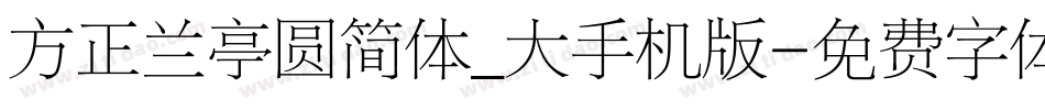 方正兰亭圆简体_大手机版字体转换