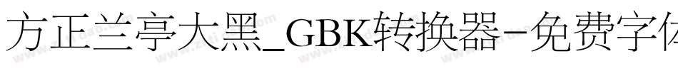 方正兰亭大黑_GBK转换器字体转换