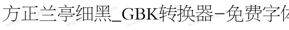 方正兰亭细黑_GBK转换器字体转换