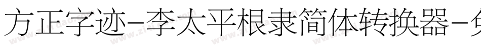 方正字迹-李太平根隶简体转换器字体转换