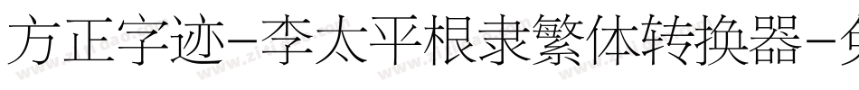 方正字迹-李太平根隶繁体转换器字体转换