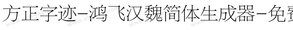 方正字迹-鸿飞汉魏简体生成器字体转换