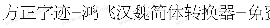 方正字迹-鸿飞汉魏简体转换器字体转换