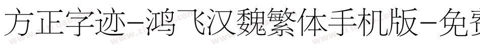 方正字迹-鸿飞汉魏繁体手机版字体转换