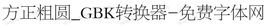 方正粗圆_GBK转换器字体转换