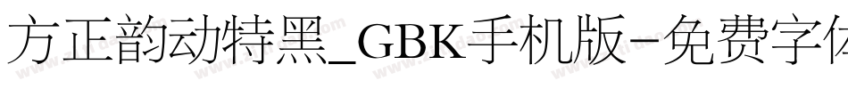 方正韵动特黑_GBK手机版字体转换