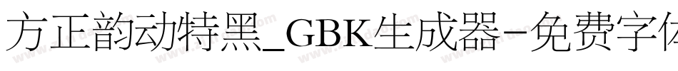 方正韵动特黑_GBK生成器字体转换