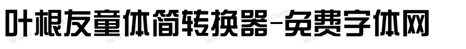 叶根友童体简转换器字体转换
