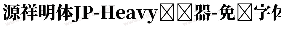 源祥明体JP-Heavy转换器字体转换