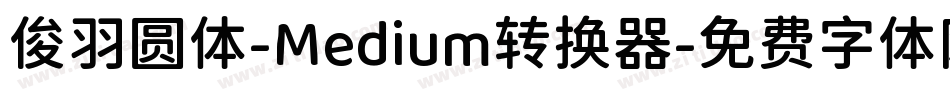 俊羽圆体-Medium转换器字体转换