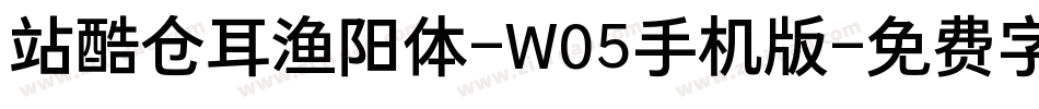 站酷仓耳渔阳体-W05手机版字体转换
