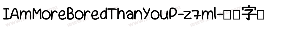 IAmMoreBoredThanYouP-z7ml字体转换 IAmMoreBoredThanYouP-z7ml字体转换