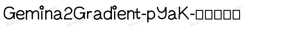 Gemina2Gradient-pYaK字体转换 Gemina2Gradient-pYaK字体转换