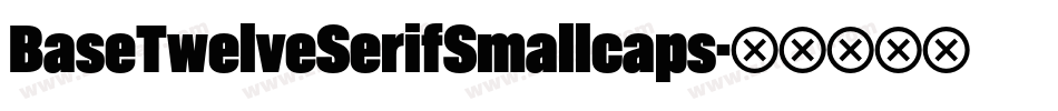 BaseTwelveSerifSmallcaps字体转换