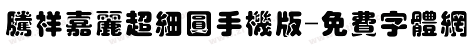 腾祥嘉丽超细圆手机版字体转换