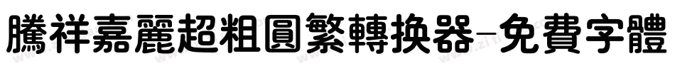 腾祥嘉丽超粗圆繁转换器字体转换