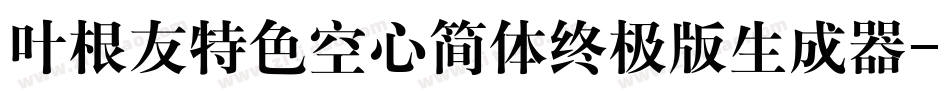 叶根友特色空心简体终极版生成器字体转换
