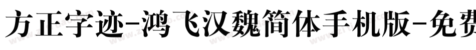 方正字迹-鸿飞汉魏简体手机版字体转换