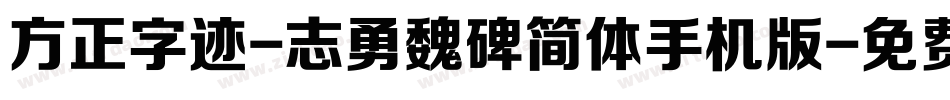 方正字迹-志勇魏碑简体手机版字体转换