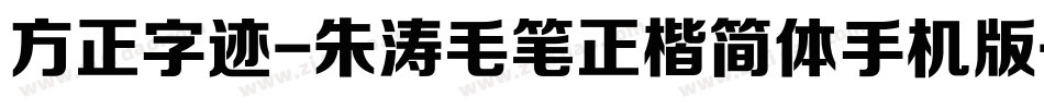 方正字迹-朱涛毛笔正楷简体手机版字体转换
