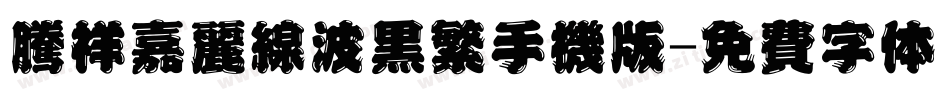 腾祥嘉丽线波黑繁手机版字体转换