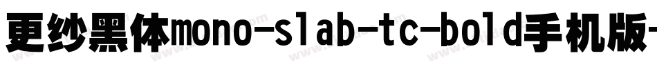 更纱黑体mono-slab-tc-bold手机版字体转换