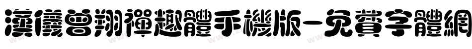 汉仪曾翔禅趣体手机版字体转换