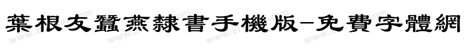 叶根友蚕燕隶书手机版字体转换