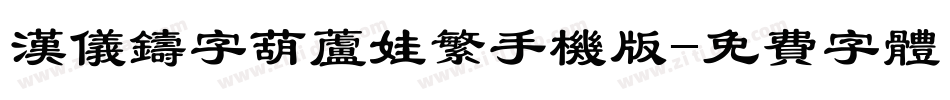汉仪铸字葫芦娃繁手机版字体转换