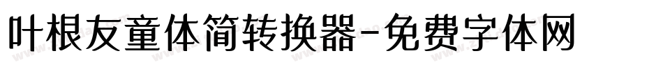 叶根友童体简转换器字体转换