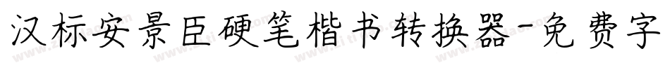 汉标安景臣硬笔楷书转换器字体转换