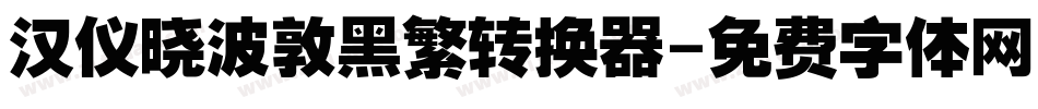 汉仪晓波敦黑繁转换器字体转换