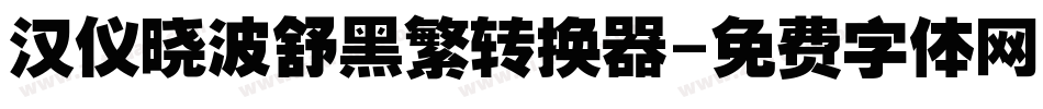 汉仪晓波舒黑繁转换器字体转换