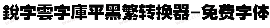 銳字雲字庫平黑繁转换器字体转换