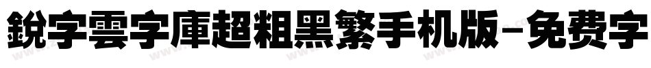 銳字雲字庫超粗黑繁手机版字体转换