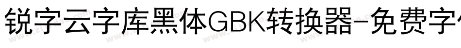 锐字云字库黑体GBK转换器字体转换
