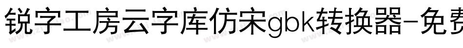 锐字工房云字库仿宋gbk转换器字体转换